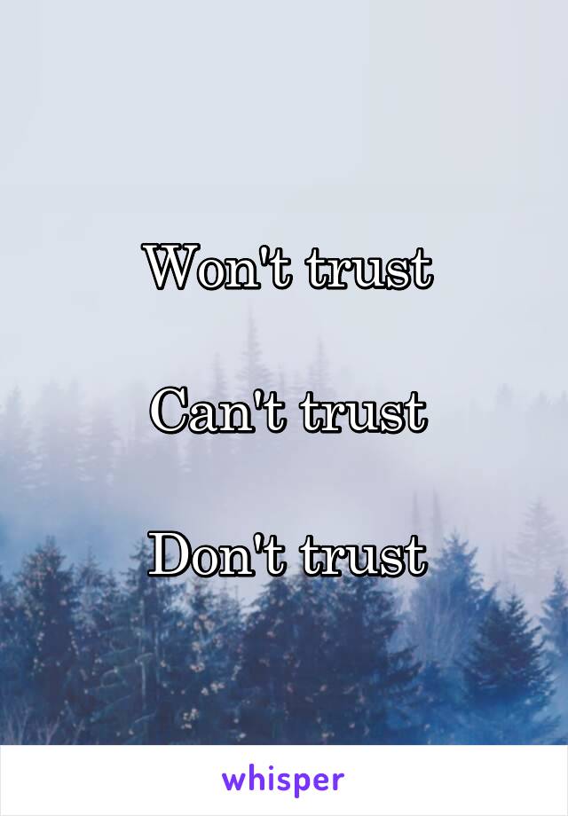 Won't trust

Can't trust

Don't trust