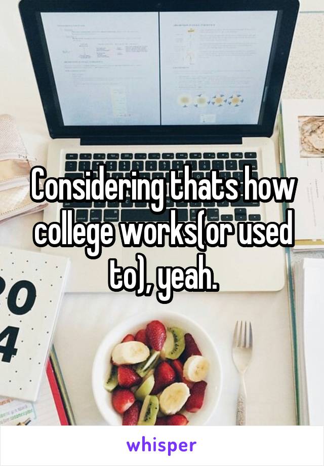 Considering thats how college works(or used to), yeah.