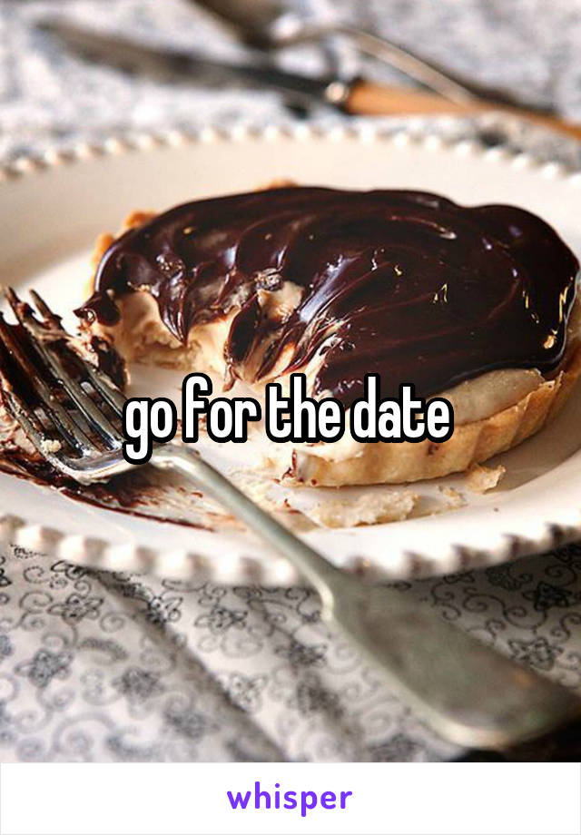 go for the date 