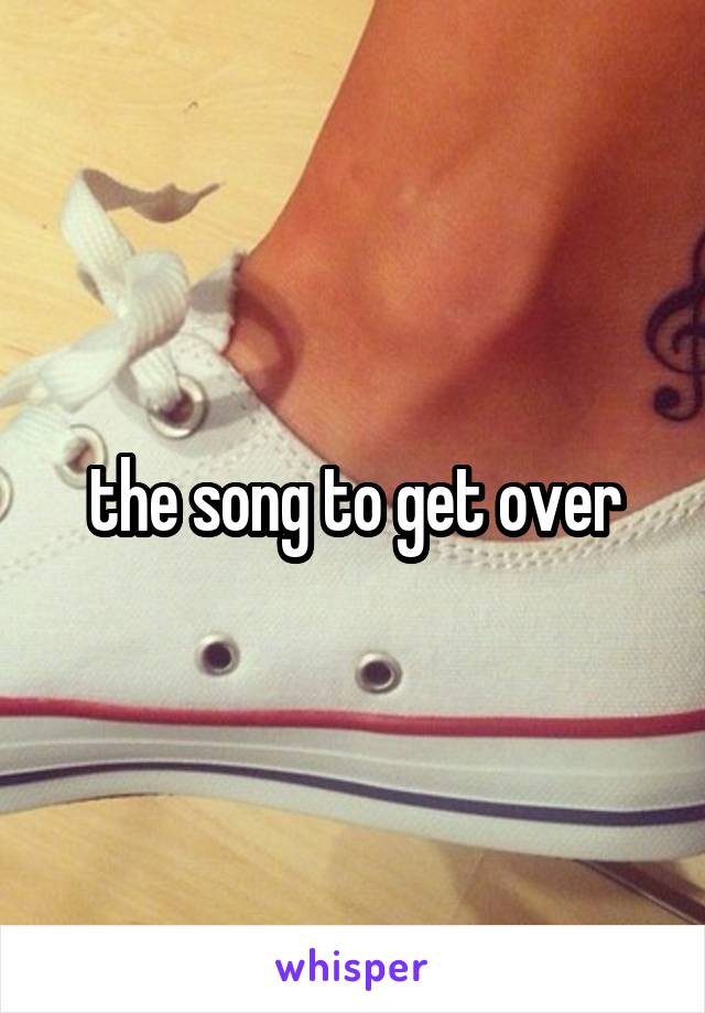 the song to get over
