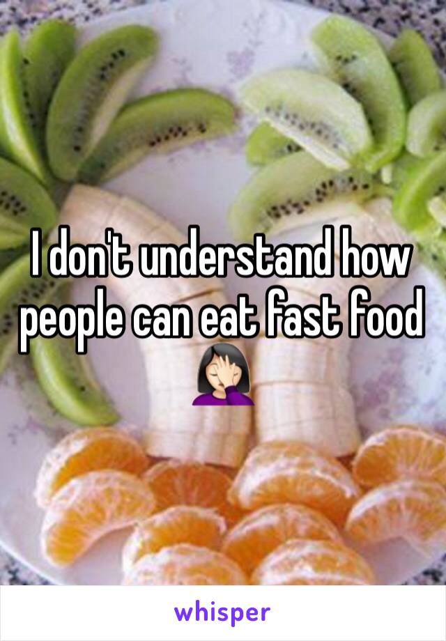 I don't understand how people can eat fast food 🤦🏻‍♀️