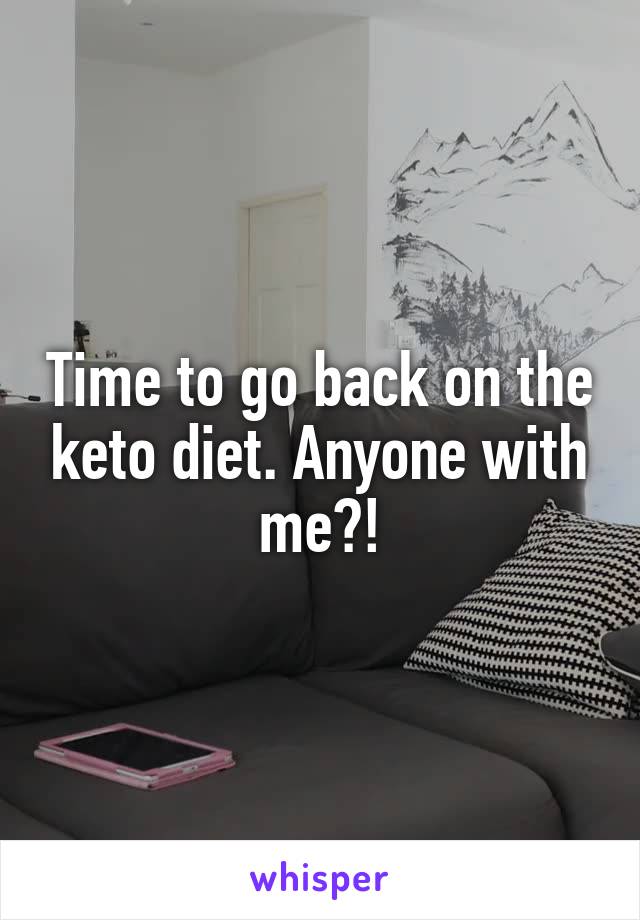 Time to go back on the keto diet. Anyone with me?!