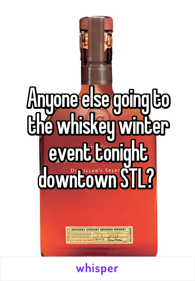 Anyone else going to the whiskey winter event tonight downtown STL? 