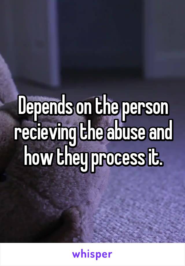 Depends on the person recieving the abuse and how they process it.