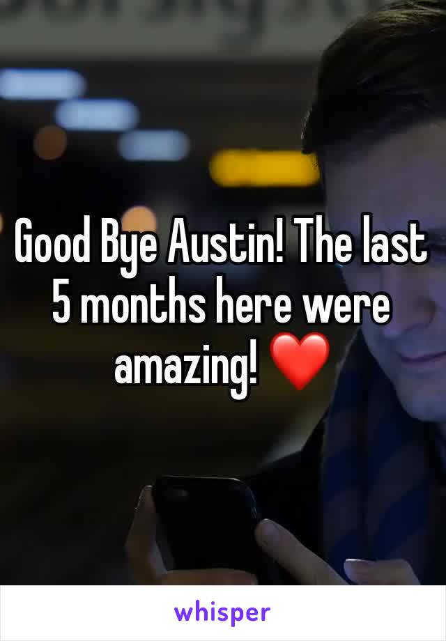 Good Bye Austin! The last 5 months here were amazing! ❤️