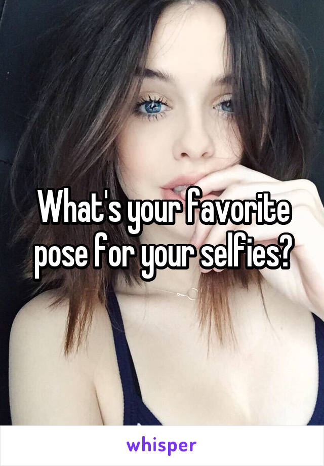 What's your favorite pose for your selfies?