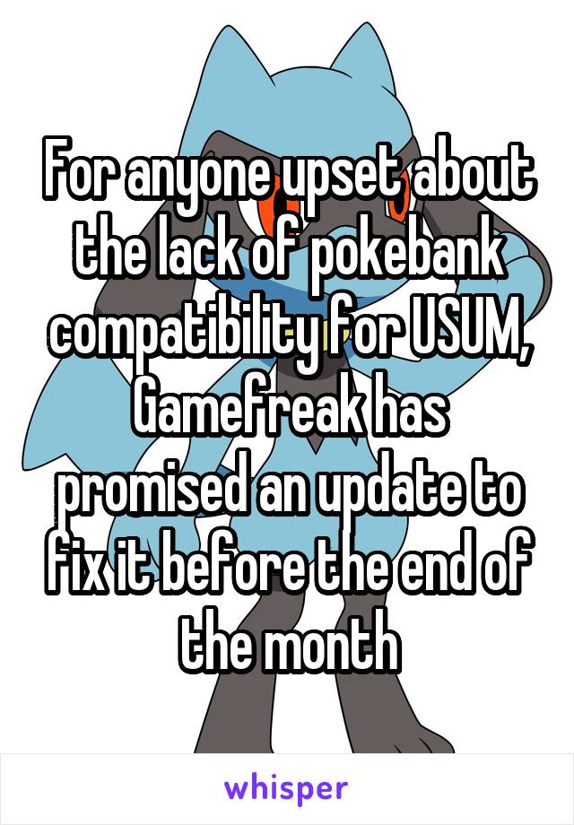 For anyone upset about the lack of pokebank compatibility for USUM, Gamefreak has promised an update to fix it before the end of the month
