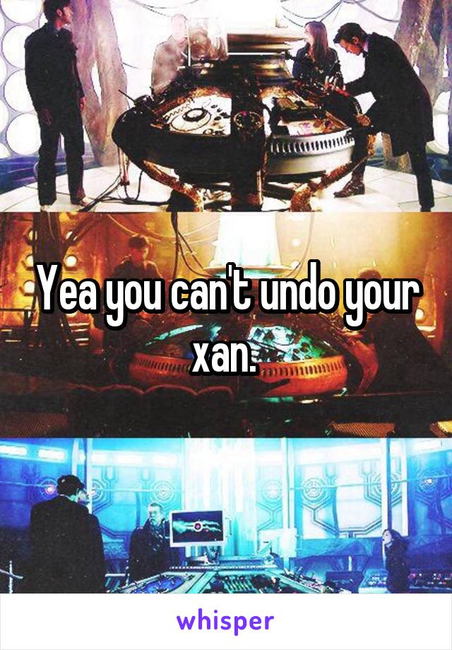 Yea you can't undo your xan. 