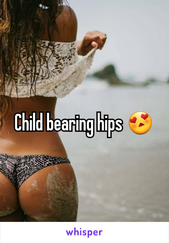 Child bearing hips 😍