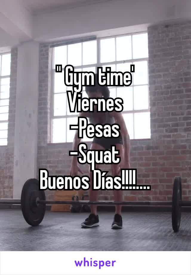 " Gym time'
Viernes
-Pesas
-Squat
Buenos Días!!!!....