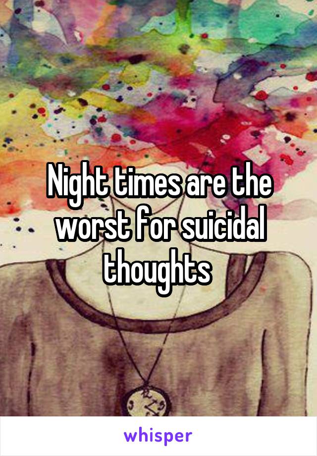Night times are the worst for suicidal thoughts 