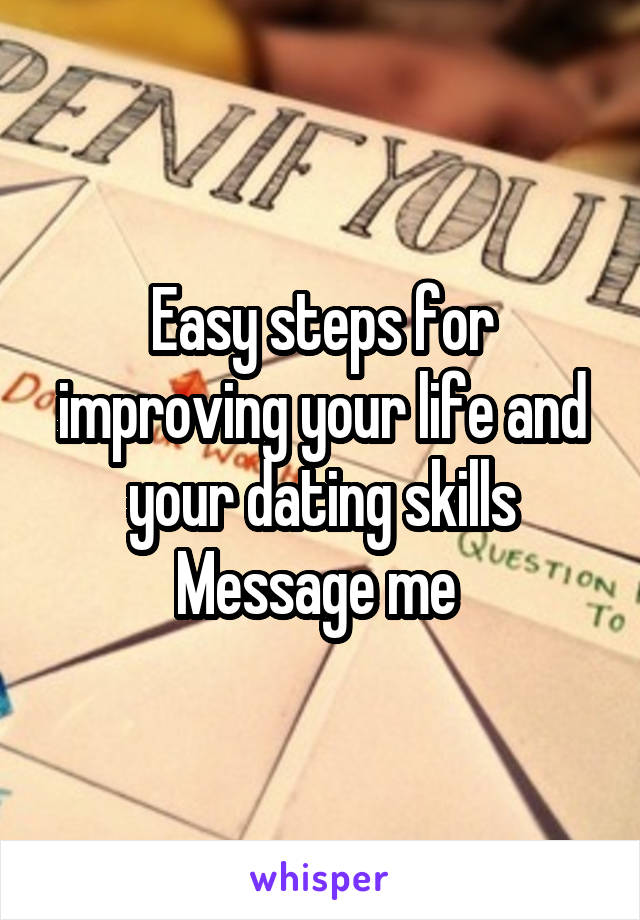 Easy steps for improving your life and your dating skills
Message me 