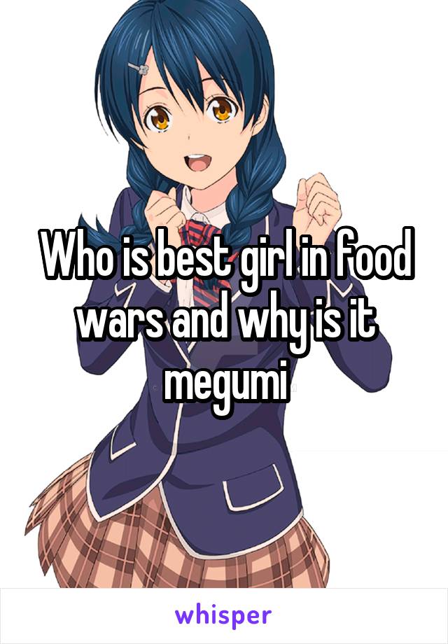 Who is best girl in food wars and why is it megumi