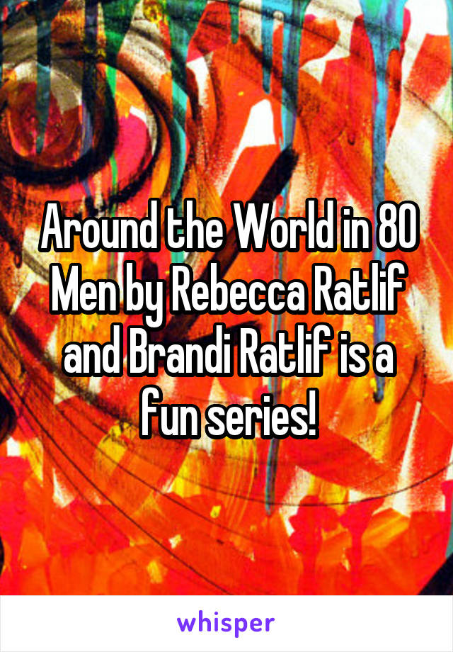 Around the World in 80 Men by Rebecca Ratlif and Brandi Ratlif is a fun series!