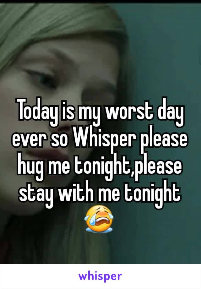 Today is my worst day ever so Whisper please hug me tonight,please stay with me tonight 😭 