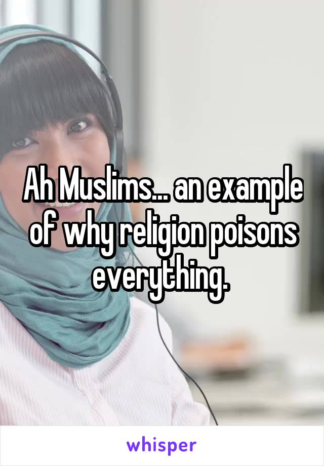 Ah Muslims... an example of why religion poisons everything. 