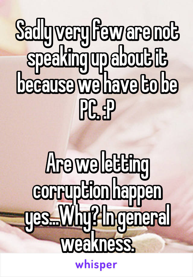 Sadly very few are not speaking up about it because we have to be PC. :P

Are we letting corruption happen yes...Why? In general weakness.