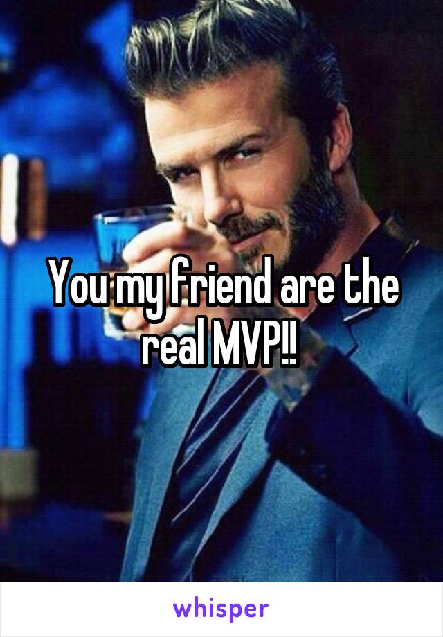You my friend are the real MVP!! 