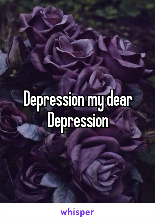 Depression my dear
Depression