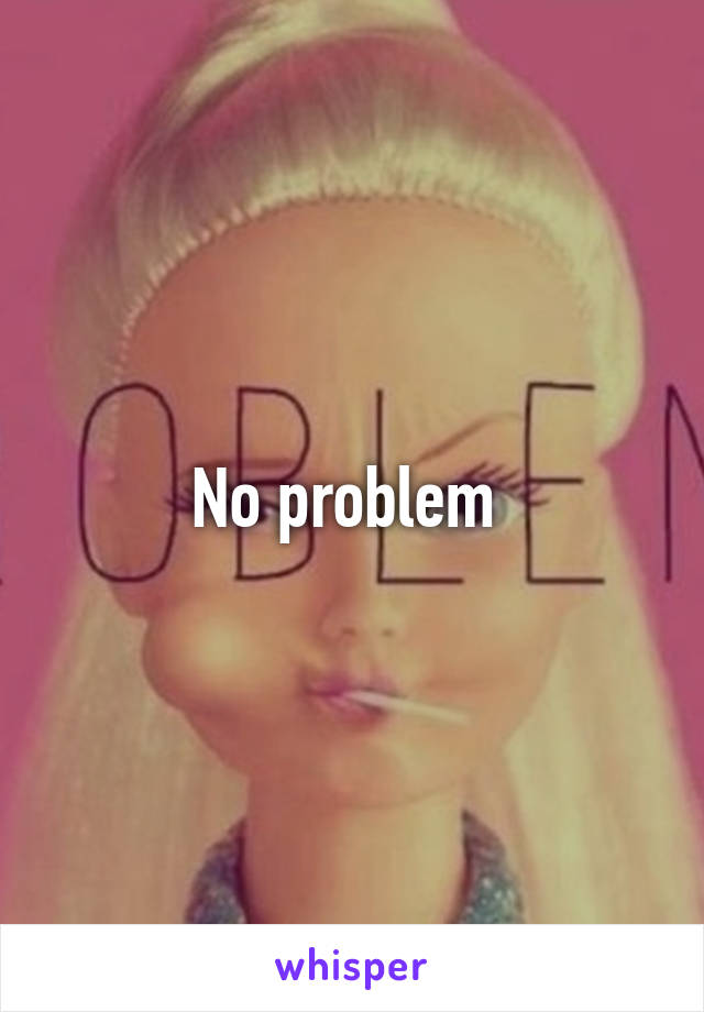 No problem 