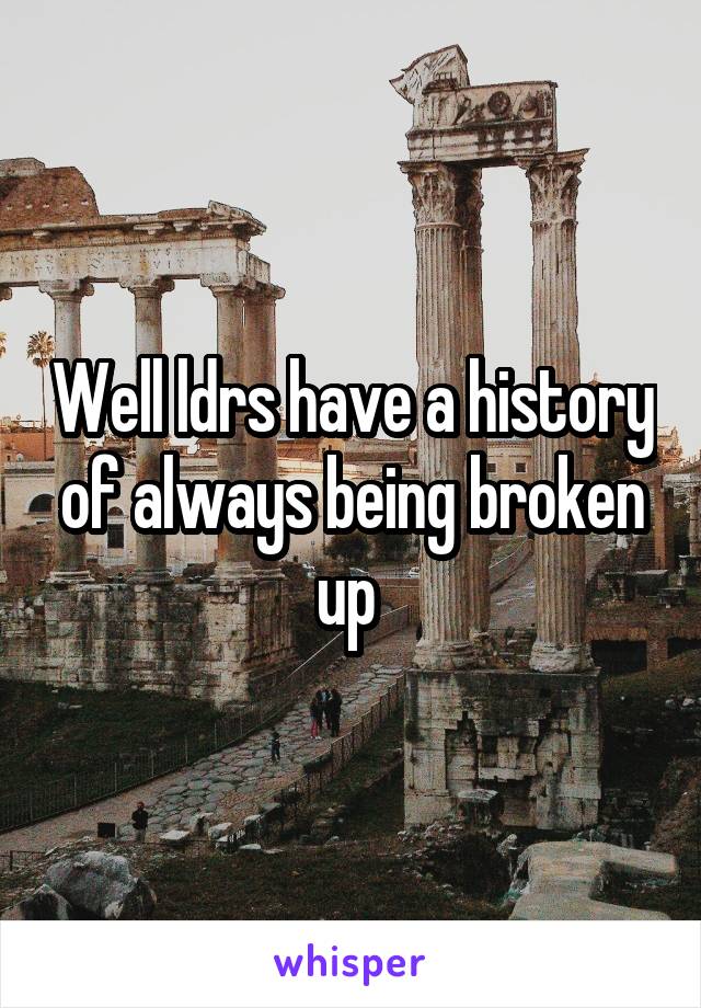 Well ldrs have a history of always being broken up 