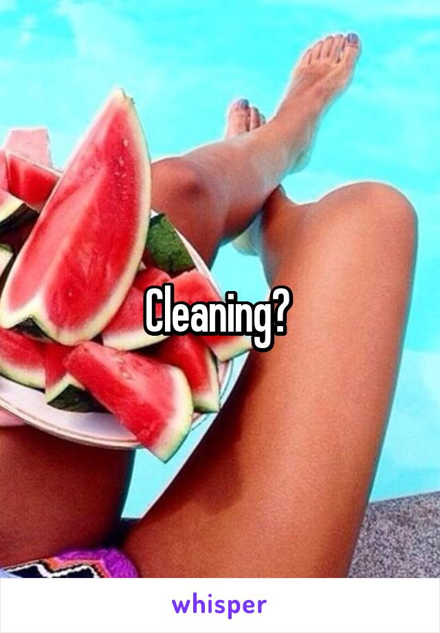 Cleaning? 