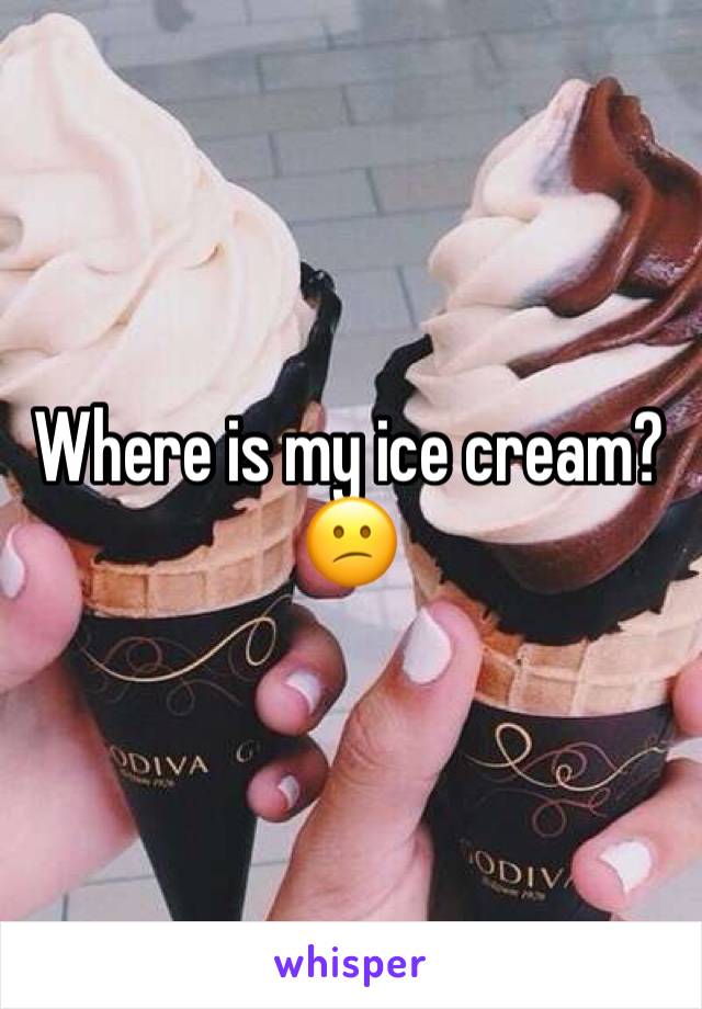 Where is my ice cream?😕