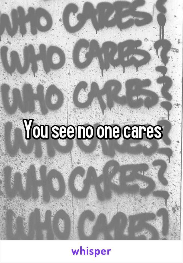 You see no one cares
