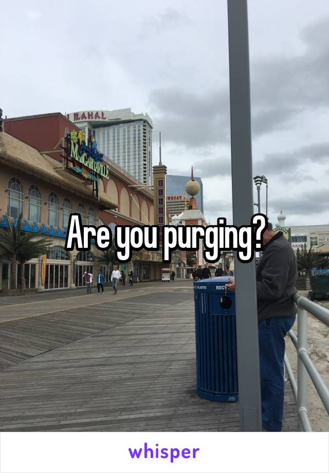 Are you purging?