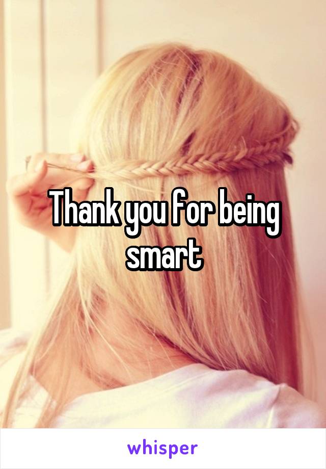 Thank you for being smart