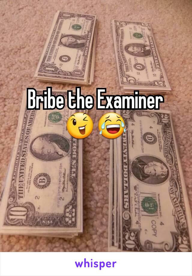 Bribe the Examiner
😉😂