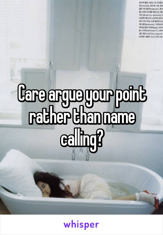 Care argue your point rather than name calling?