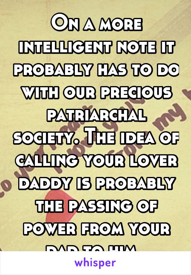 On a more intelligent note it probably has to do with our precious patriarchal society. The idea of calling your lover daddy is probably the passing of power from your dad to him. 