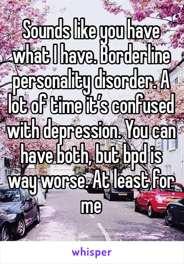 Sounds like you have what I have. Borderline personality disorder. A lot of time it’s confused with depression. You can have both, but bpd is way worse. At least for me 