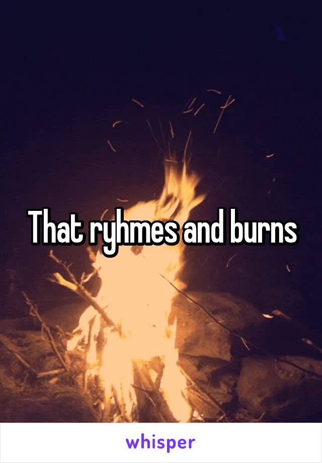 That ryhmes and burns