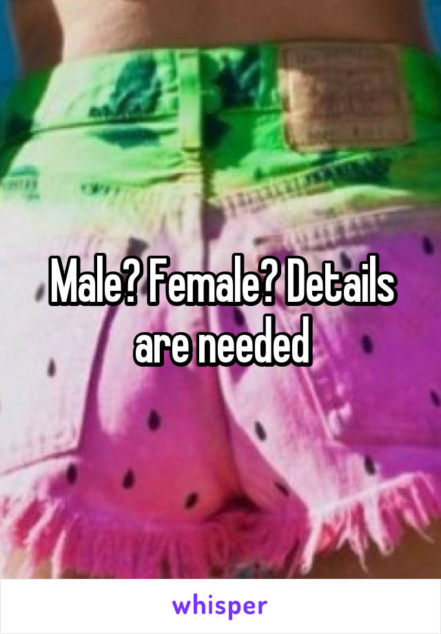Male? Female? Details are needed