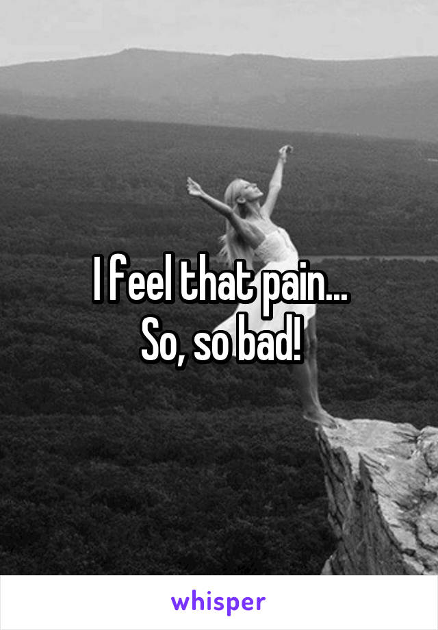 I feel that pain...
So, so bad!