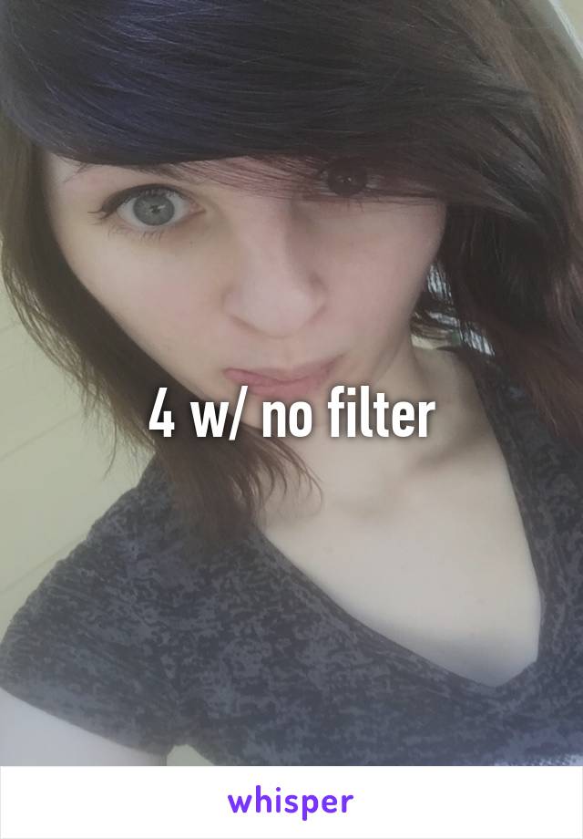 4 w/ no filter