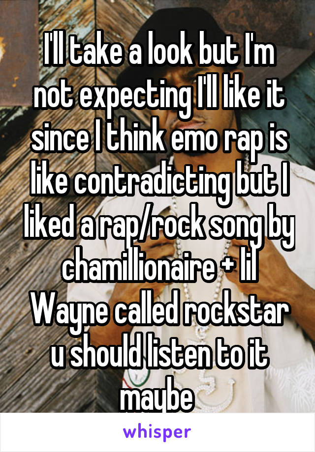 I'll take a look but I'm not expecting I'll like it since I think emo rap is like contradicting but I liked a rap/rock song by chamillionaire + lil Wayne called rockstar u should listen to it maybe 