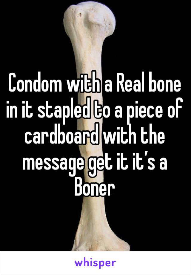 Condom with a Real bone in it stapled to a piece of cardboard with the message get it it’s a Boner