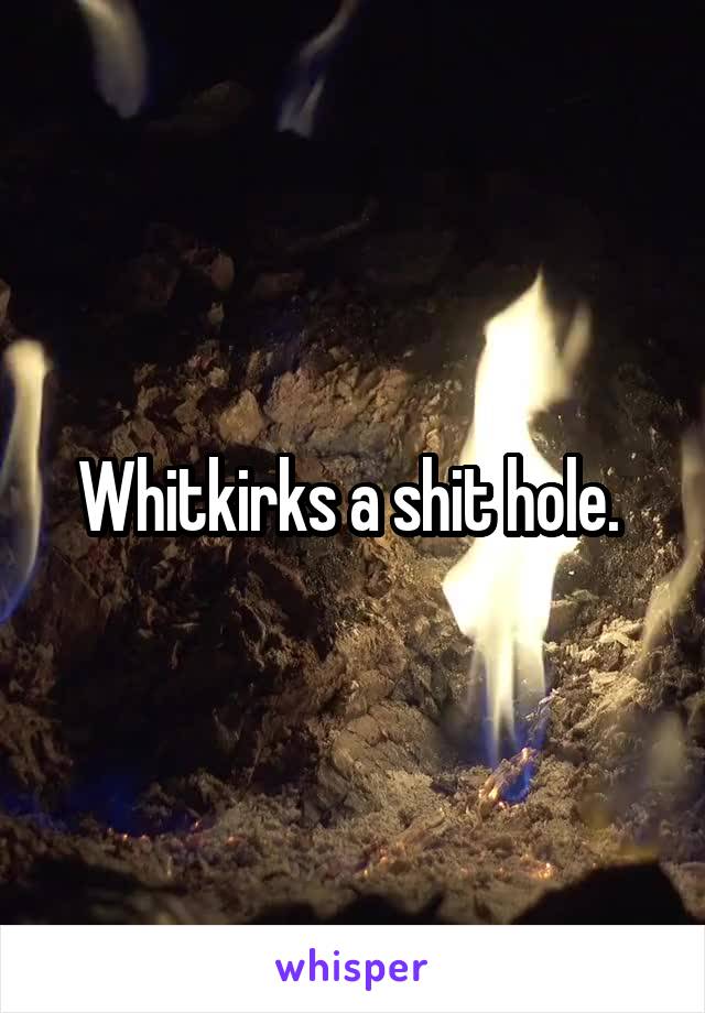 Whitkirks a shit hole. 