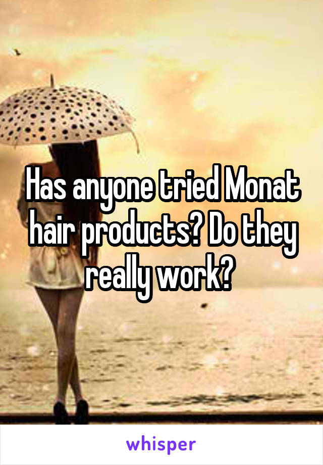 Has anyone tried Monat hair products? Do they really work? 