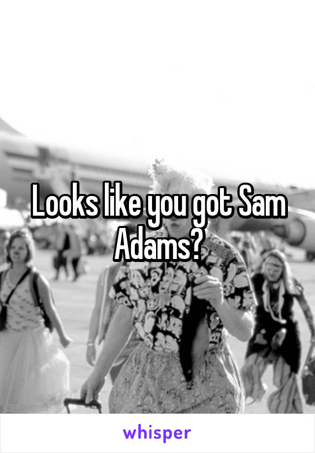 Looks like you got Sam Adams?