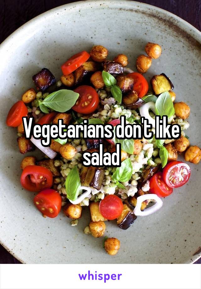 Vegetarians don't like salad