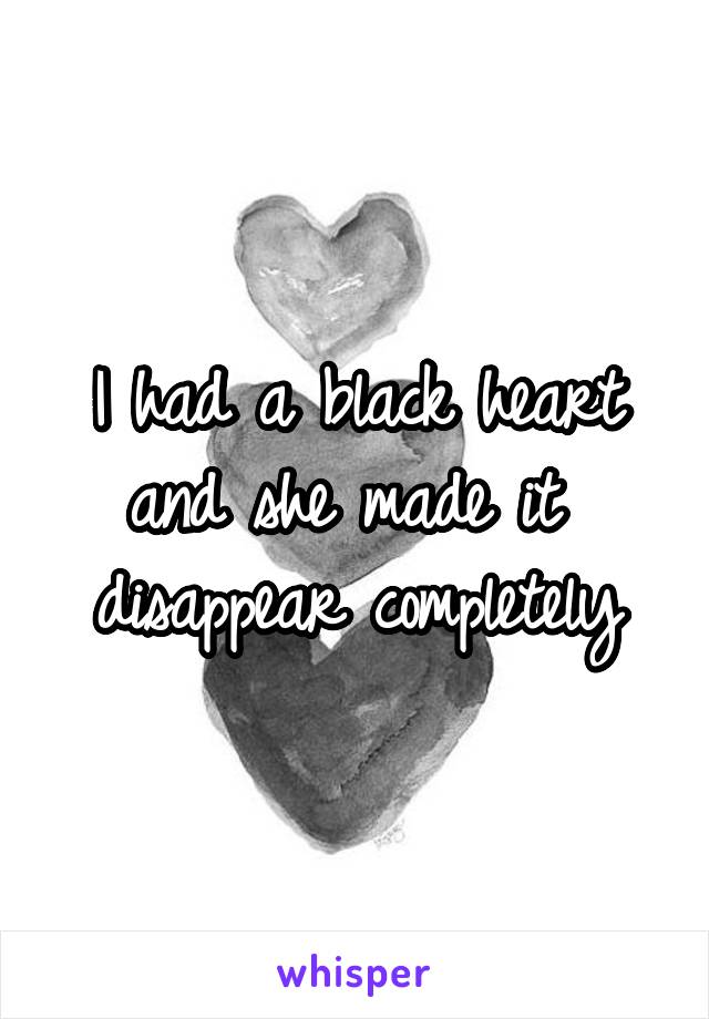 I had a black heart
and she made it 
disappear completely