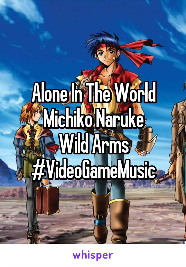 Alone In The World
Michiko Naruke
Wild Arms
#VideoGameMusic