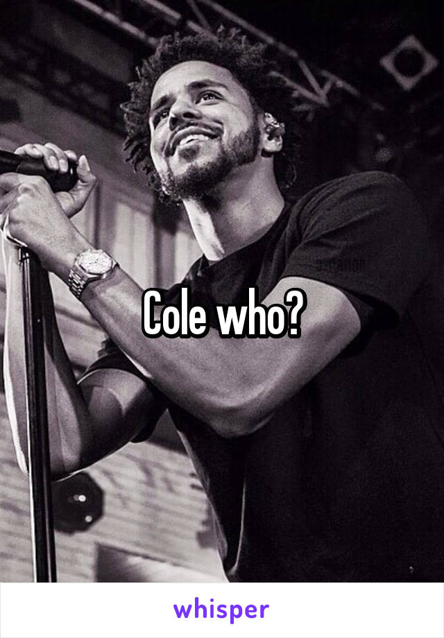 Cole who?
