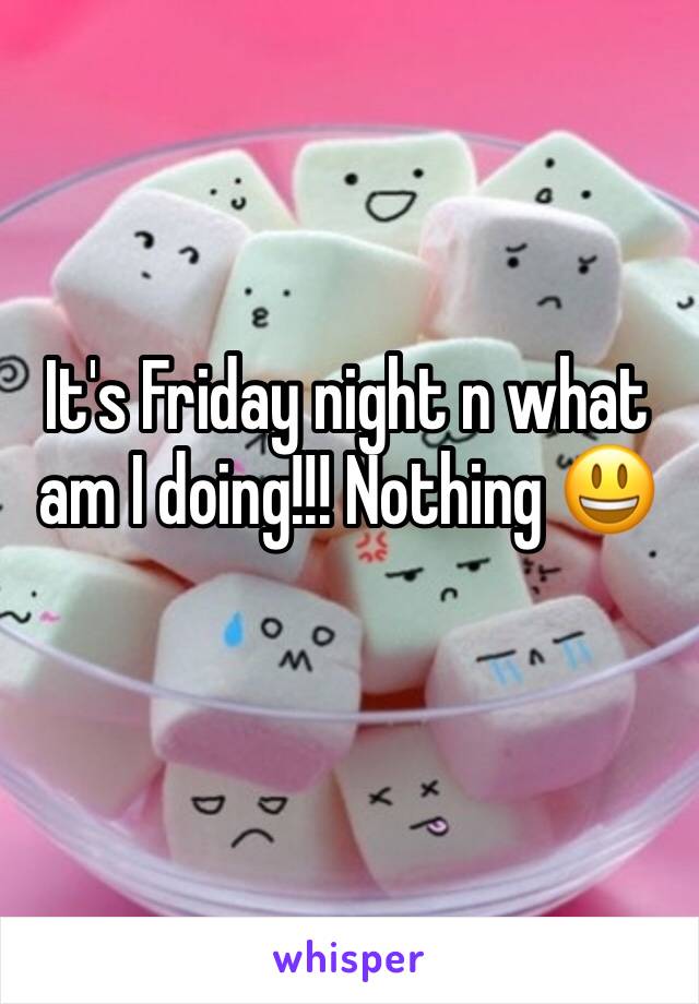It's Friday night n what am I doing!!! Nothing 😃