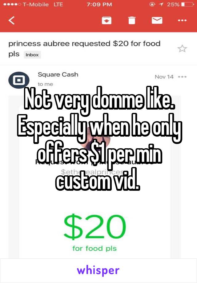 Not very domme like. Especially when he only offers $1 per min custom vid. 