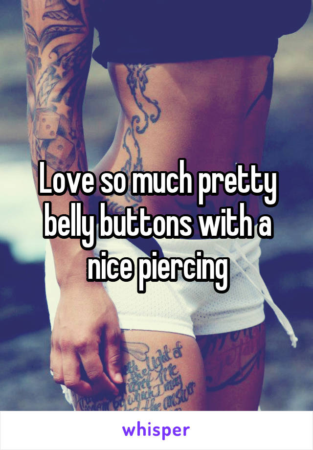 Love so much pretty belly buttons with a nice piercing